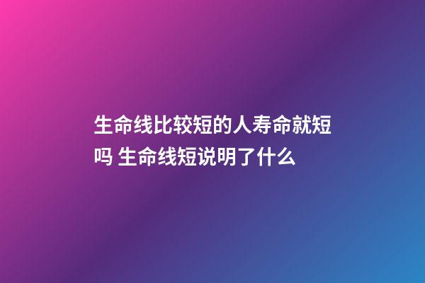 生命线比较短的人寿命就短吗 生命线短说明了什么